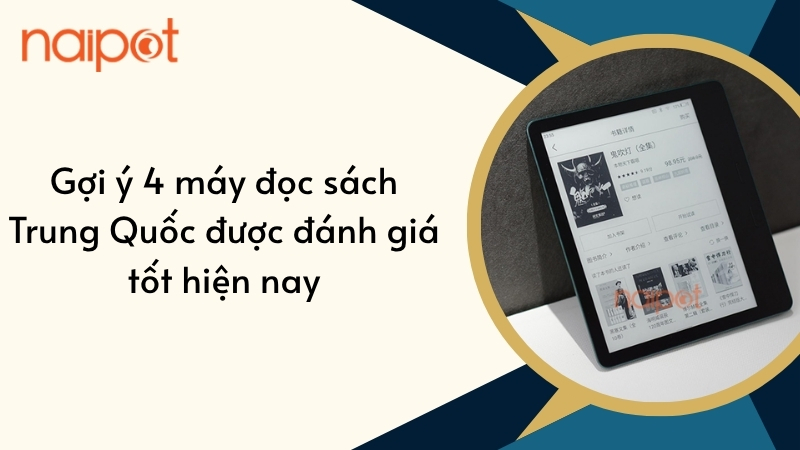 Gợi ý 4 máy đọc sách Trung Quốc được đánh giá tốt hiện nay